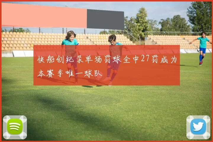 快船创纪录单场罚球全中27罚成为本赛季唯一球队